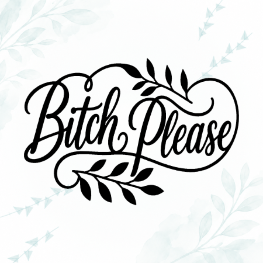 Black cursive text reading 'Bitch Please' with decorative leaf flourishes, centered on a white background with faint pale blue floral corner accents.